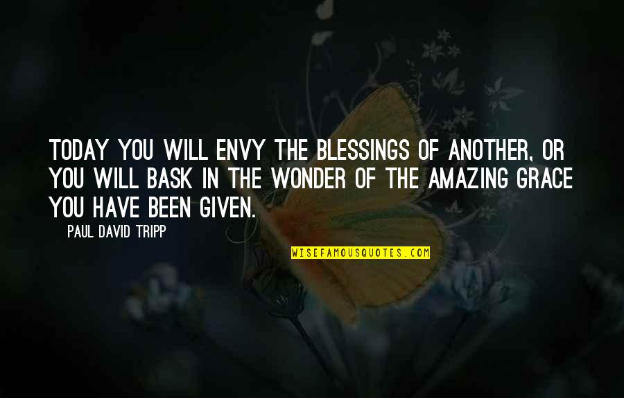 Grace And Gratitude Quotes By Paul David Tripp: Today you will envy the blessings of another,