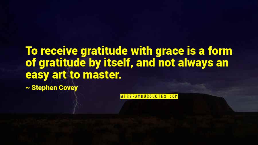 Grace And Gratitude Quotes By Stephen Covey: To receive gratitude with grace is a form