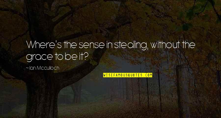 Grace And Ian Quotes By Ian Mcculloch: Where's the sense in stealing, without the grace