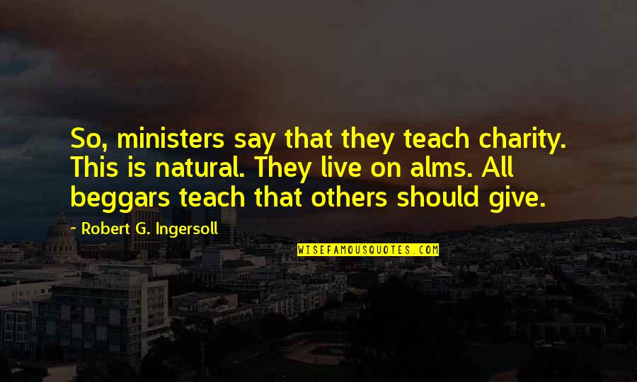 Grace And Ian Quotes By Robert G. Ingersoll: So, ministers say that they teach charity. This