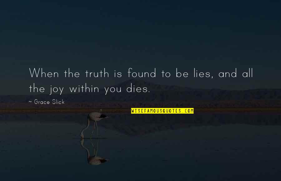 Grace And Joy Quotes By Grace Slick: When the truth is found to be lies,