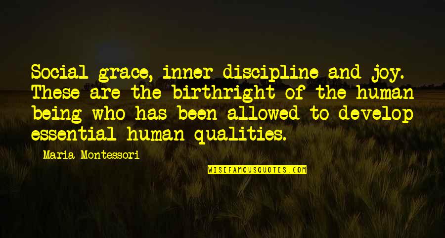Grace And Joy Quotes By Maria Montessori: Social grace, inner discipline and joy. These are Grace And Joy Quotes By Maria Montessori: Social grace, inner discipline and joy. These are