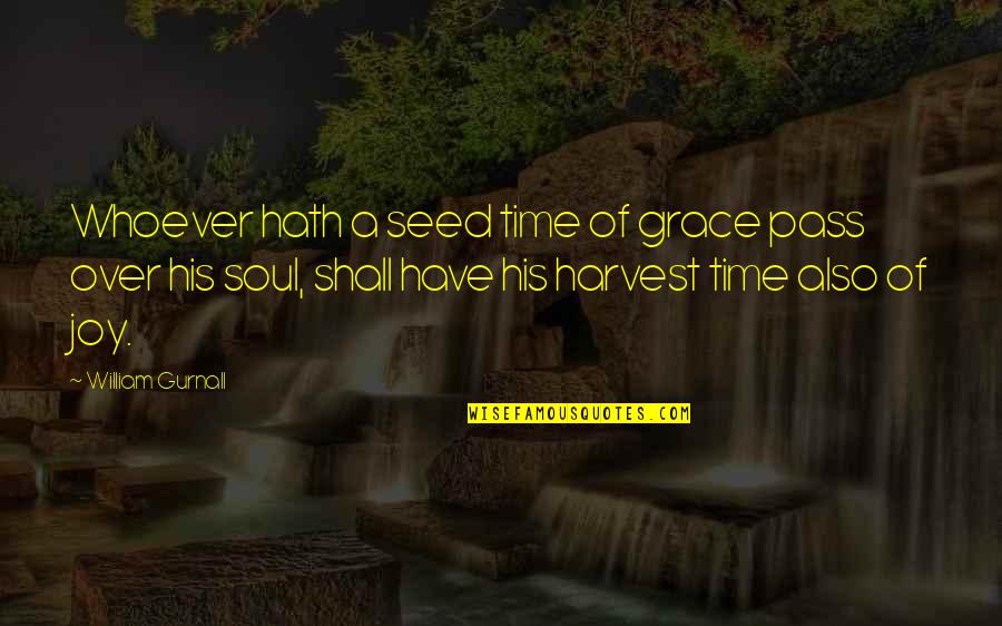 Grace And Joy Quotes By William Gurnall: Whoever hath a seed time of grace pass Grace And Joy Quotes By William Gurnall: Whoever hath a seed time of grace pass
