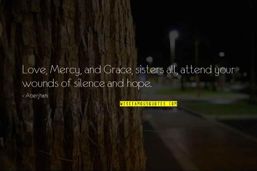 Grace And Mercy Quotes By Aberjhani: Love, Mercy, and Grace, sisters all, attend your