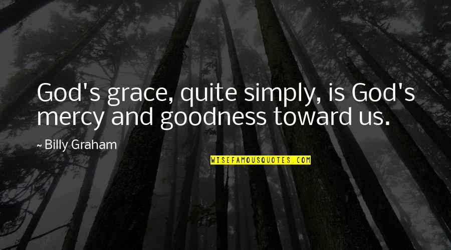 Grace And Mercy Quotes By Billy Graham: God's grace, quite simply, is God's mercy and