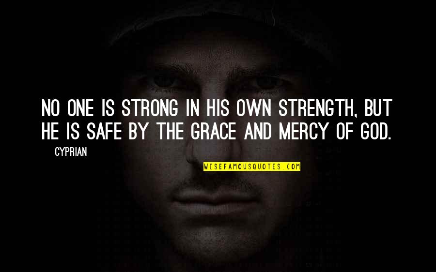 Grace And Mercy Quotes By Cyprian: No one is strong in his own strength,