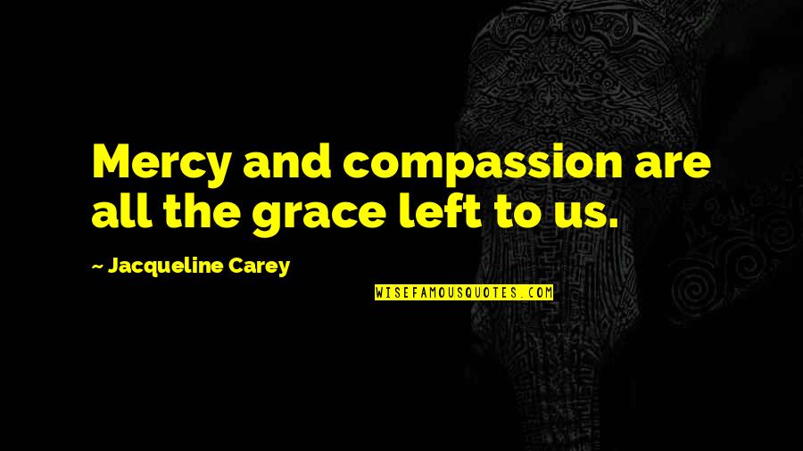 Grace And Mercy Quotes By Jacqueline Carey: Mercy and compassion are all the grace left