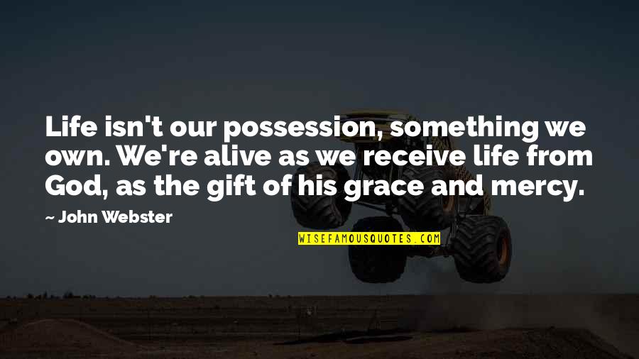 Grace And Mercy Quotes By John Webster: Life isn't our possession, something we own. We're