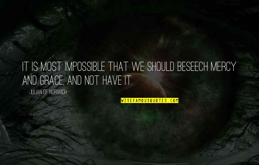 Grace And Mercy Quotes By Julian Of Norwich: It is most impossible that we should beseech