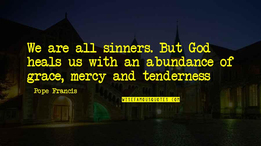 Grace And Mercy Quotes By Pope Francis: We are all sinners. But God heals us