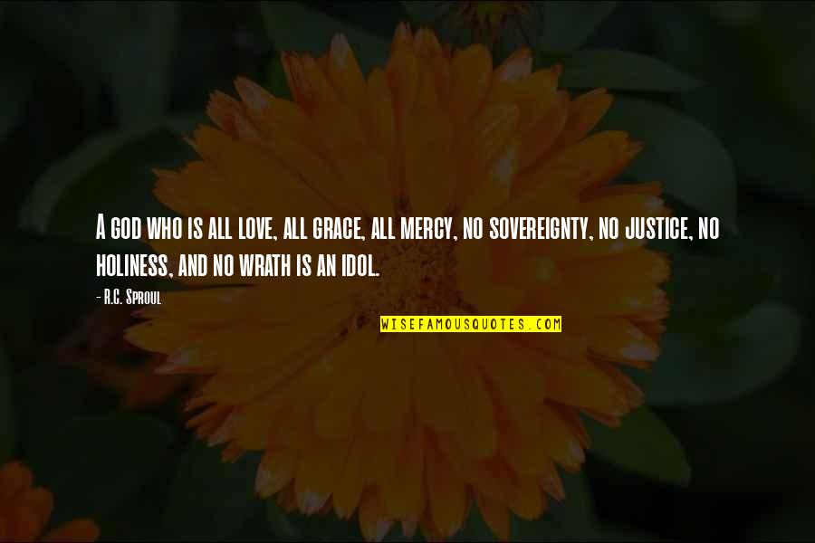 Grace And Mercy Quotes By R.C. Sproul: A god who is all love, all grace,