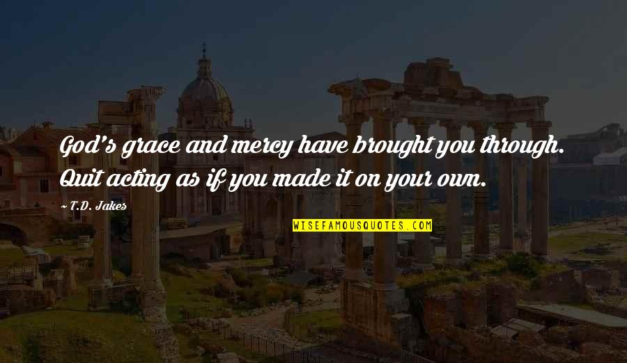 Grace And Mercy Quotes By T.D. Jakes: God's grace and mercy have brought you through.