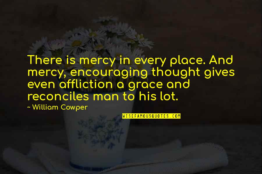 Grace And Mercy Quotes By William Cowper: There is mercy in every place. And mercy,
