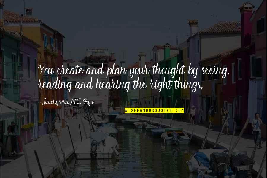 Grace Attitude Quotes By Jaachynma N.E. Agu: You create and plan your thought by seeing,