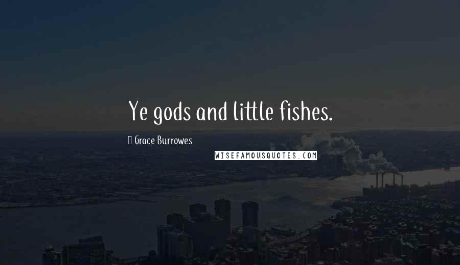 Grace Burrowes quotes: Ye gods and little fishes.