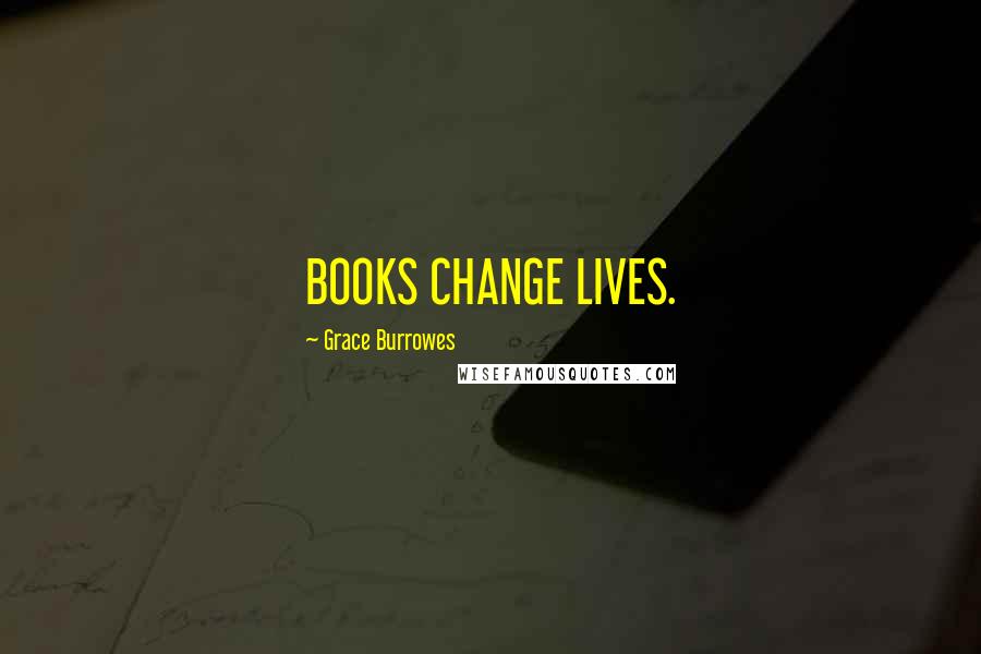 Grace Burrowes quotes: BOOKS CHANGE LIVES.