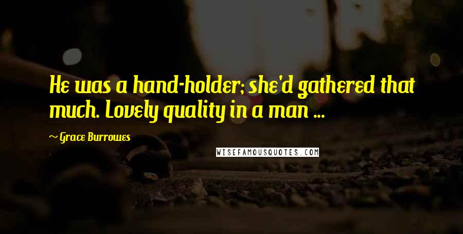 Grace Burrowes quotes: He was a hand-holder; she'd gathered that much. Lovely quality in a man ...