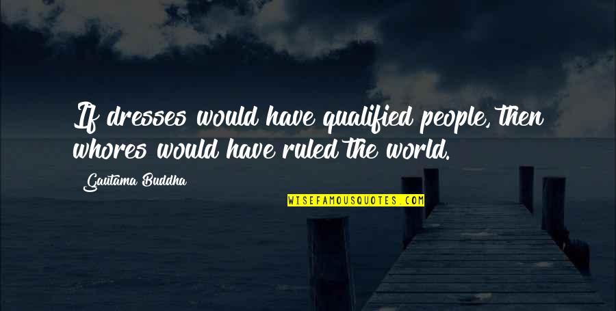 Grace Butter Quotes By Gautama Buddha: If dresses would have qualified people, then whores
