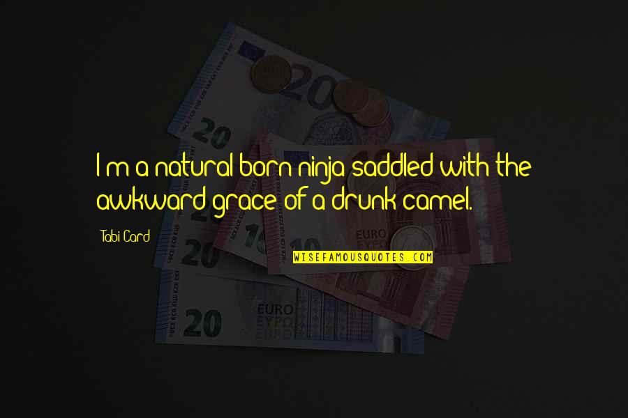 Grace Card Quotes By Tabi Card: I'm a natural-born ninja saddled with the awkward