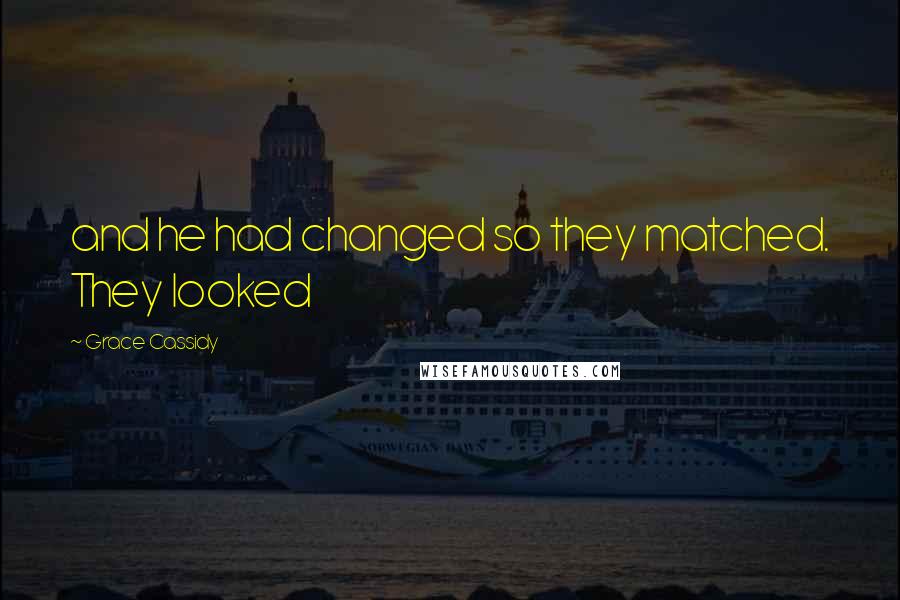 Grace Cassidy quotes: and he had changed so they matched. They looked