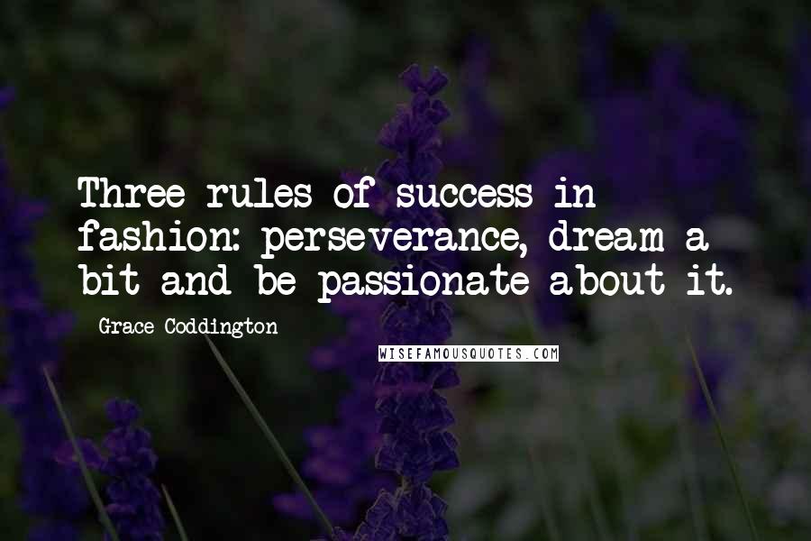 Grace Coddington quotes: Three rules of success in fashion: perseverance, dream a bit and be passionate about it.