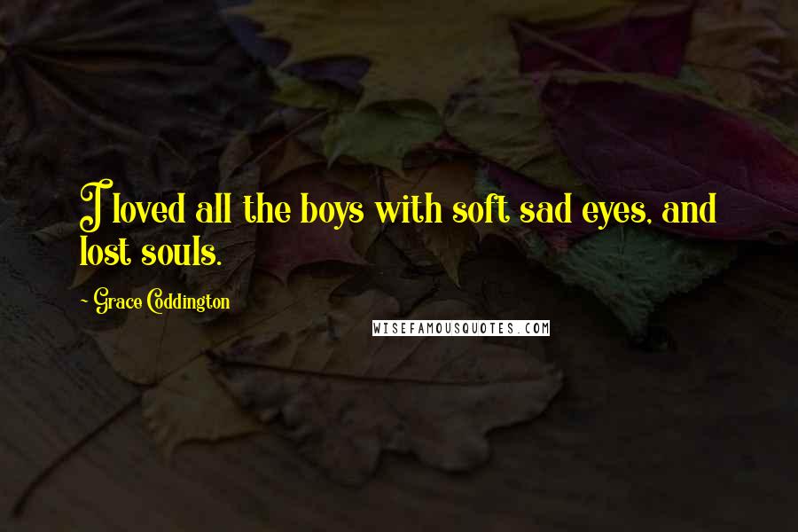 Grace Coddington quotes: I loved all the boys with soft sad eyes, and lost souls.