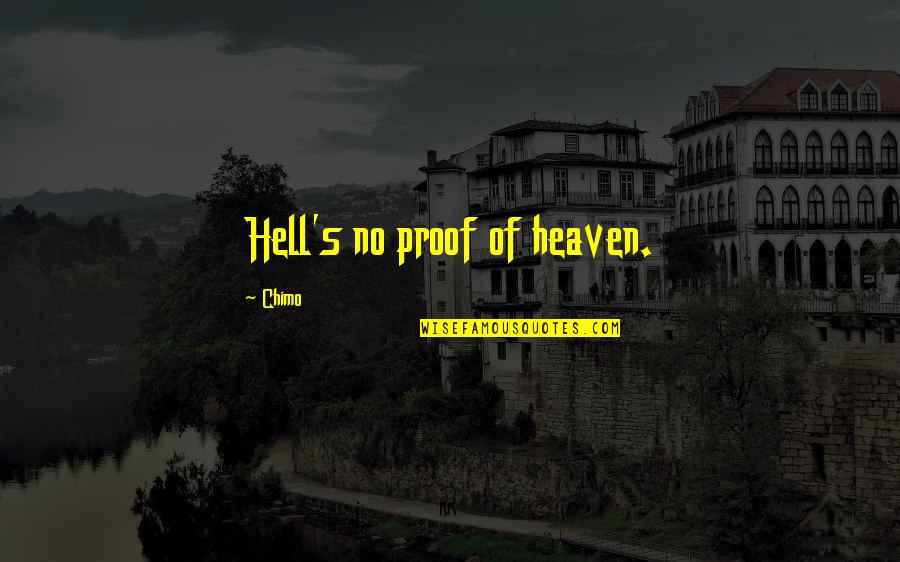 Grace Dieu Vineyard Quotes By Chimo: Hell's no proof of heaven.