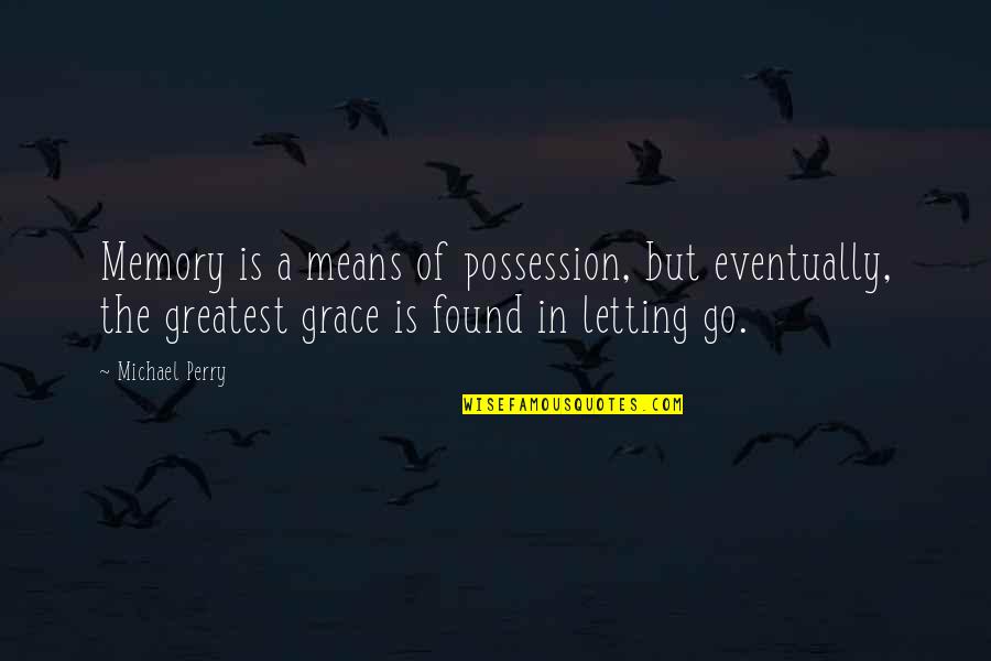 Grace Eventually Quotes By Michael Perry: Memory is a means of possession, but eventually,