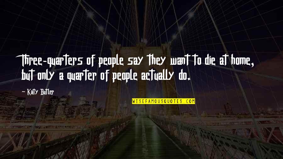 Grace Faraday Quotes By Katy Butler: Three-quarters of people say they want to die