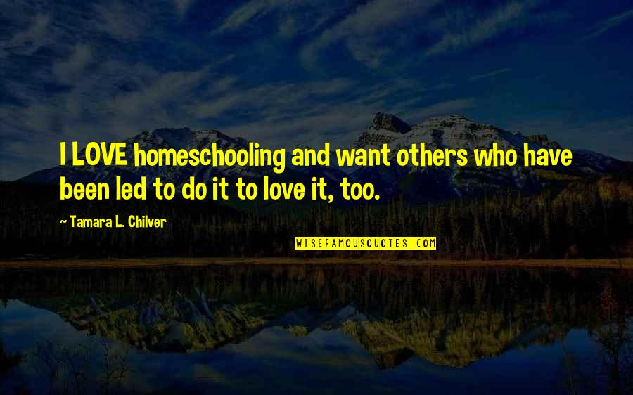 Grace Filled Homeschool Quotes By Tamara L. Chilver: I LOVE homeschooling and want others who have