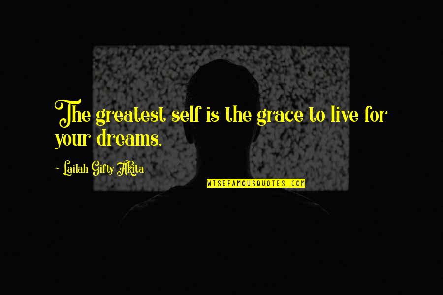 Grace For Self Quotes By Lailah Gifty Akita: The greatest self is the grace to live