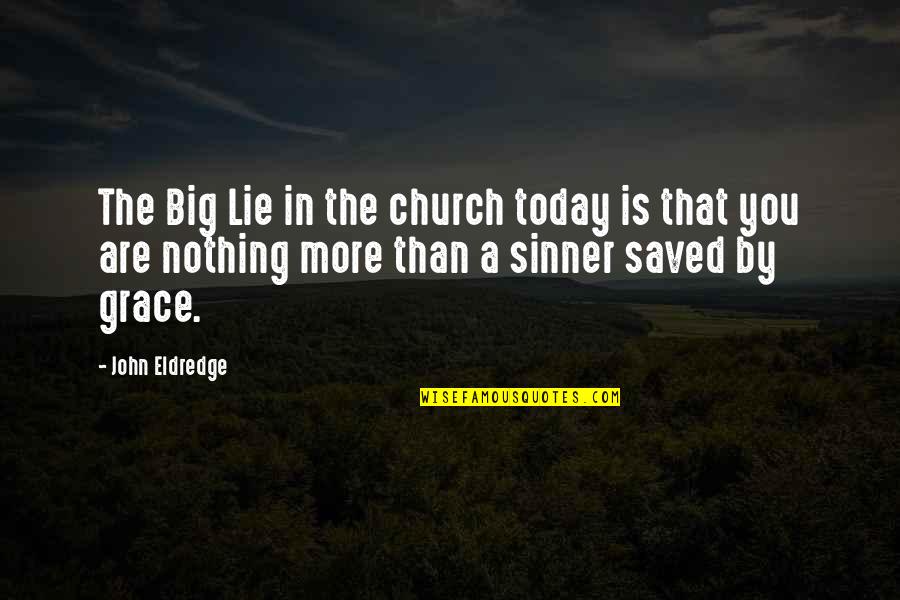 Grace For Today Quotes By John Eldredge: The Big Lie in the church today is