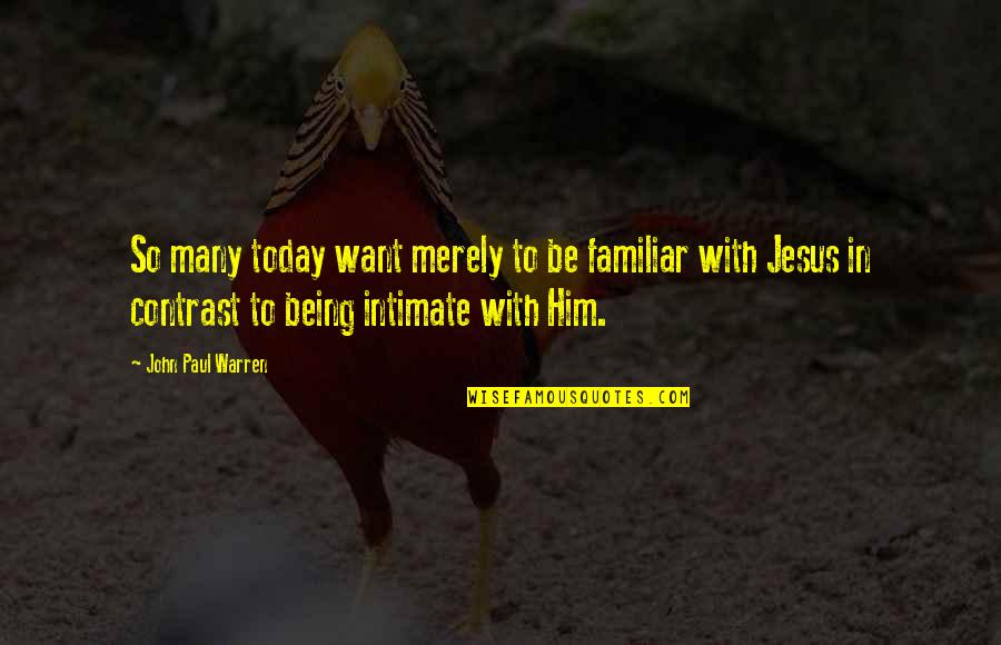 Grace For Today Quotes By John Paul Warren: So many today want merely to be familiar