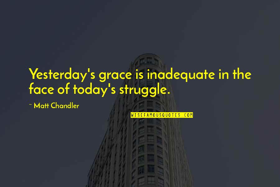 Grace For Today Quotes By Matt Chandler: Yesterday's grace is inadequate in the face of