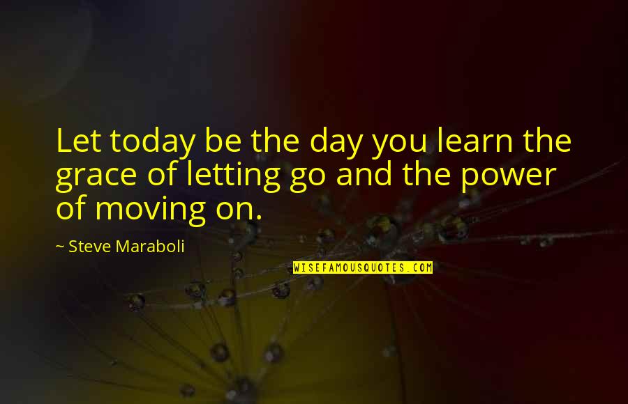 Grace For Today Quotes By Steve Maraboli: Let today be the day you learn the