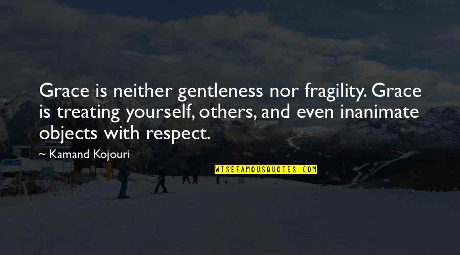 Grace For Yourself Quotes By Kamand Kojouri: Grace is neither gentleness nor fragility. Grace is Grace For Yourself Quotes By Kamand Kojouri: Grace is neither gentleness nor fragility. Grace is