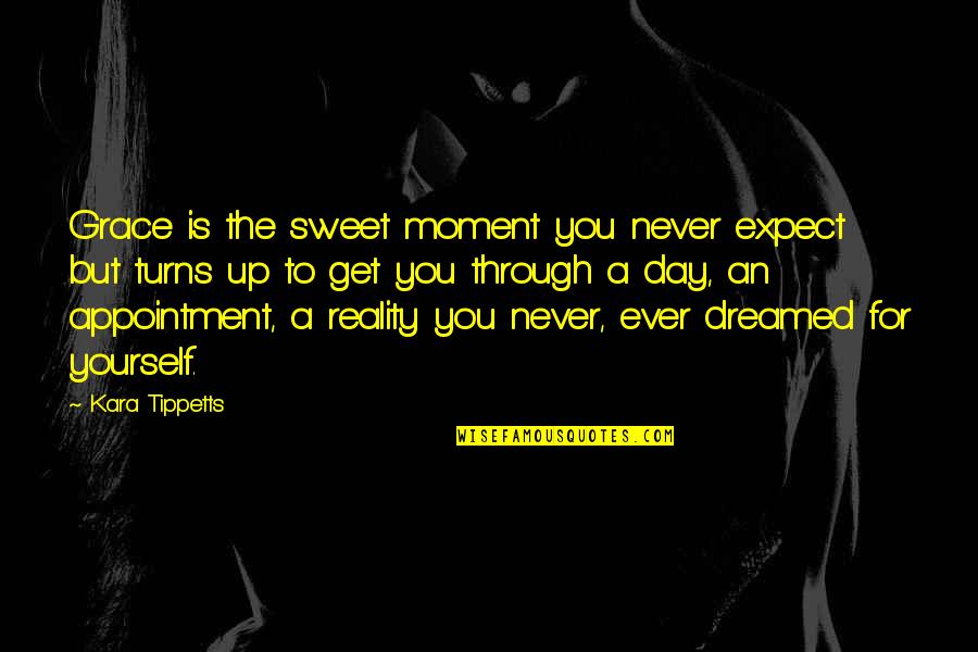 Grace For Yourself Quotes By Kara Tippetts: Grace is the sweet moment you never expect