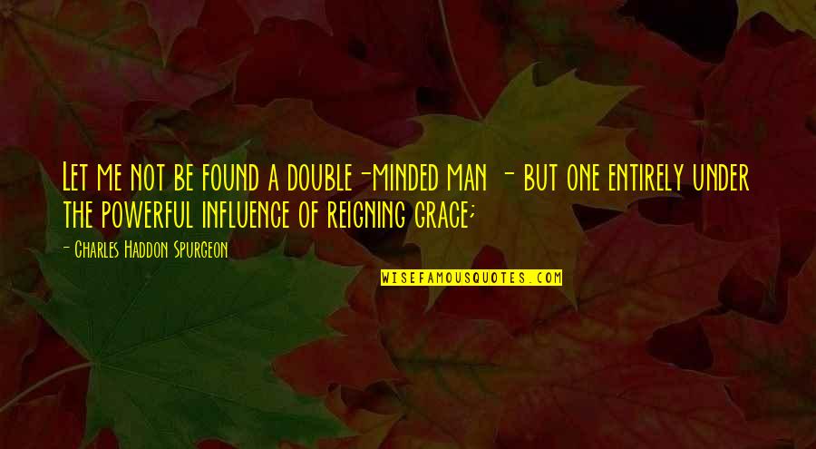 Grace Found Me Quotes By Charles Haddon Spurgeon: Let me not be found a double-minded man