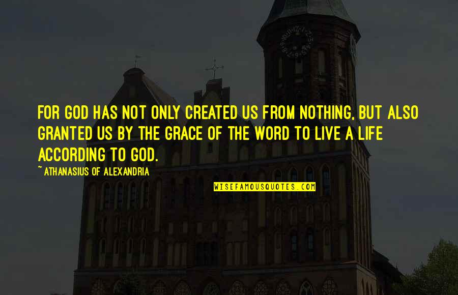 Grace From God Quotes By Athanasius Of Alexandria: For God has not only created us from