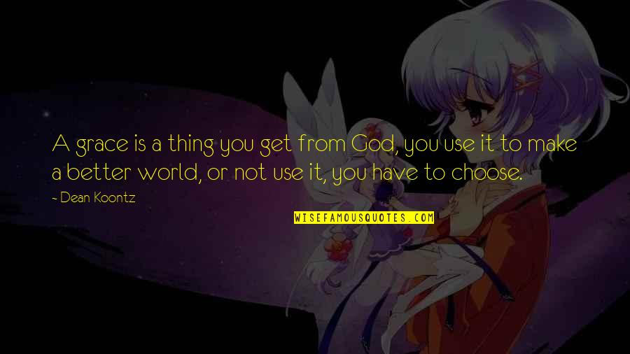 Grace From God Quotes By Dean Koontz: A grace is a thing you get from Grace From God Quotes By Dean Koontz: A grace is a thing you get from