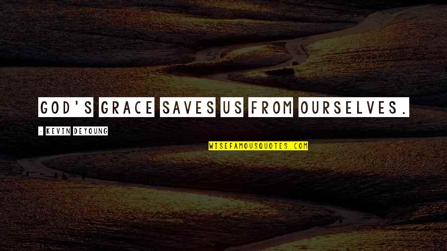 Grace From God Quotes By Kevin DeYoung: God's grace saves us from ourselves. Grace From God Quotes By Kevin DeYoung: God's grace saves us from ourselves.