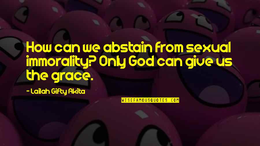 Grace From God Quotes By Lailah Gifty Akita: How can we abstain from sexual immorality? Only Grace From God Quotes By Lailah Gifty Akita: How can we abstain from sexual immorality? Only