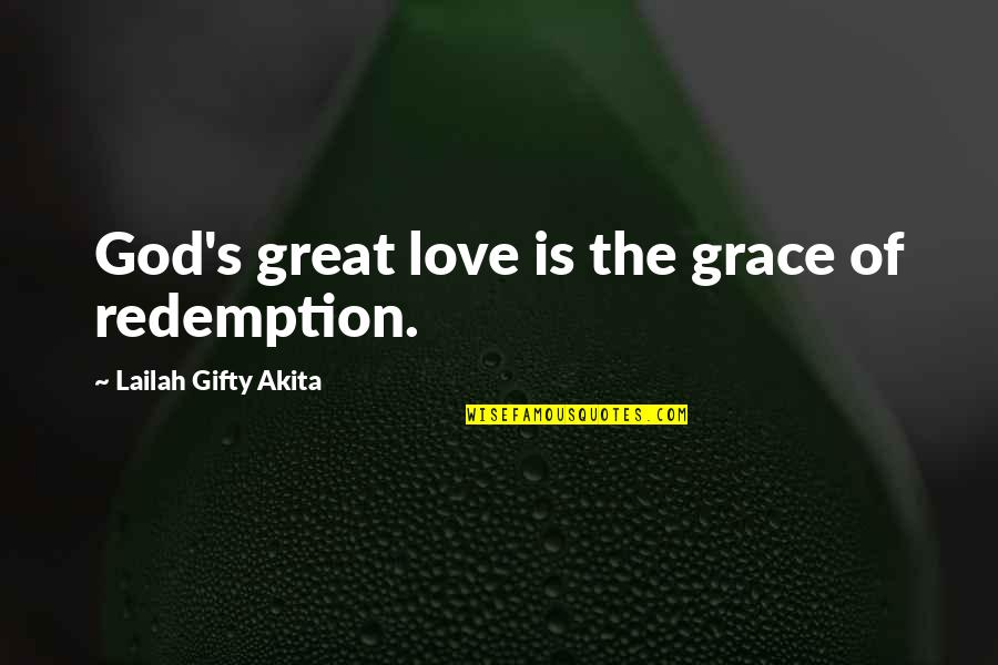 Grace From God Quotes By Lailah Gifty Akita: God's great love is the grace of redemption. Grace From God Quotes By Lailah Gifty Akita: God's great love is the grace of redemption.