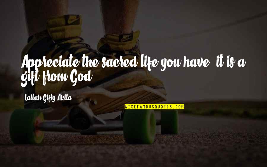 Grace From God Quotes By Lailah Gifty Akita: Appreciate the sacred life you have, it is