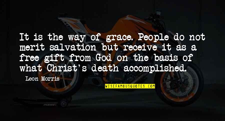 Grace From God Quotes By Leon Morris: It is the way of grace. People do Grace From God Quotes By Leon Morris: It is the way of grace. People do