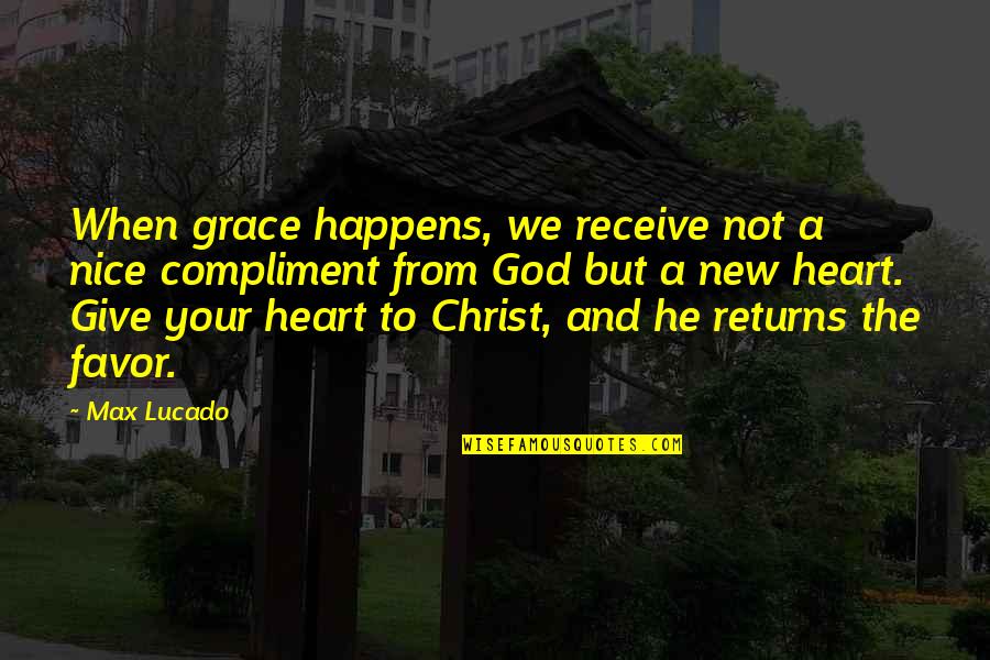 Grace From God Quotes By Max Lucado: When grace happens, we receive not a nice