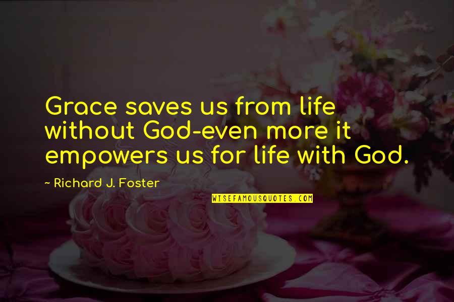Grace From God Quotes By Richard J. Foster: Grace saves us from life without God-even more Grace From God Quotes By Richard J. Foster: Grace saves us from life without God-even more