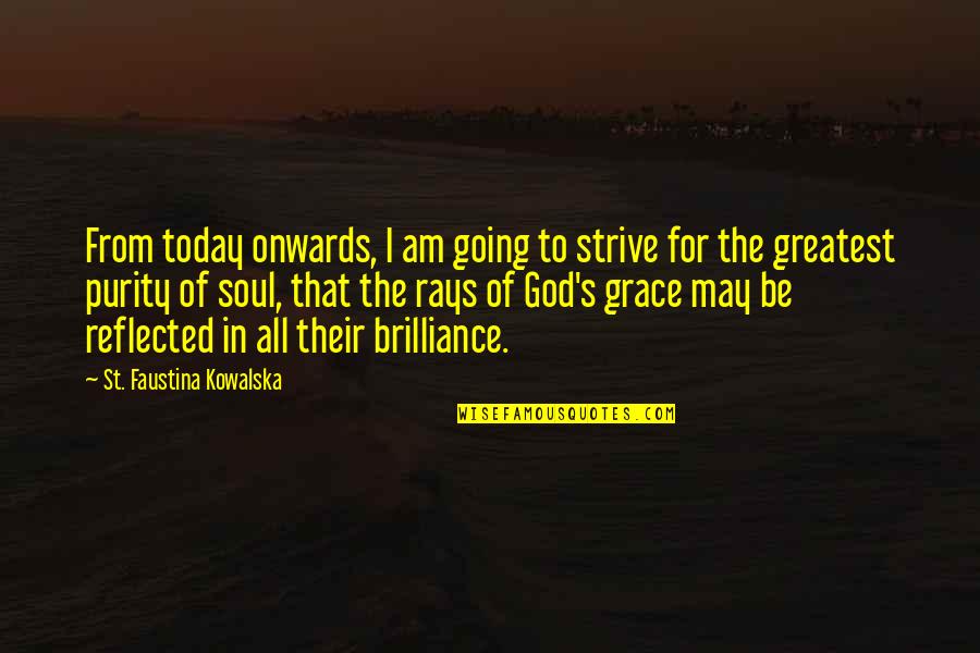 Grace From God Quotes By St. Faustina Kowalska: From today onwards, I am going to strive