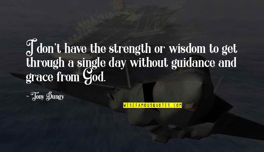 Grace From God Quotes By Tony Dungy: I don't have the strength or wisdom to