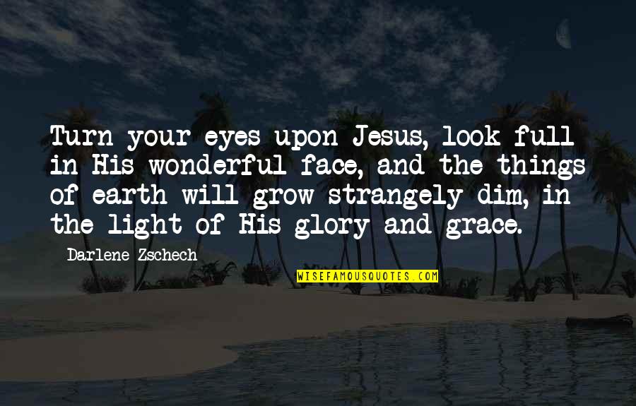 Grace Full Quotes By Darlene Zschech: Turn your eyes upon Jesus, look full in